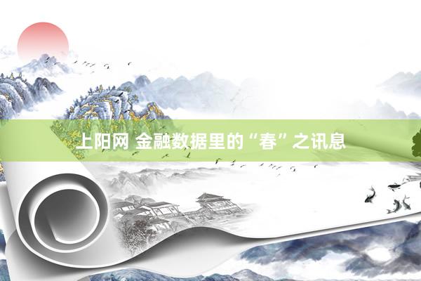 上阳网 金融数据里的“春”之讯息