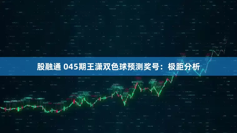 股融通 045期王潇双色球预测奖号：极距分析