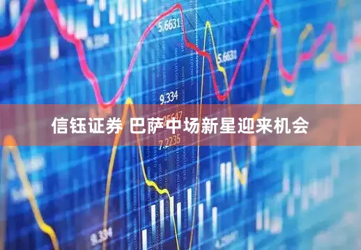 信钰证券 巴萨中场新星迎来机会